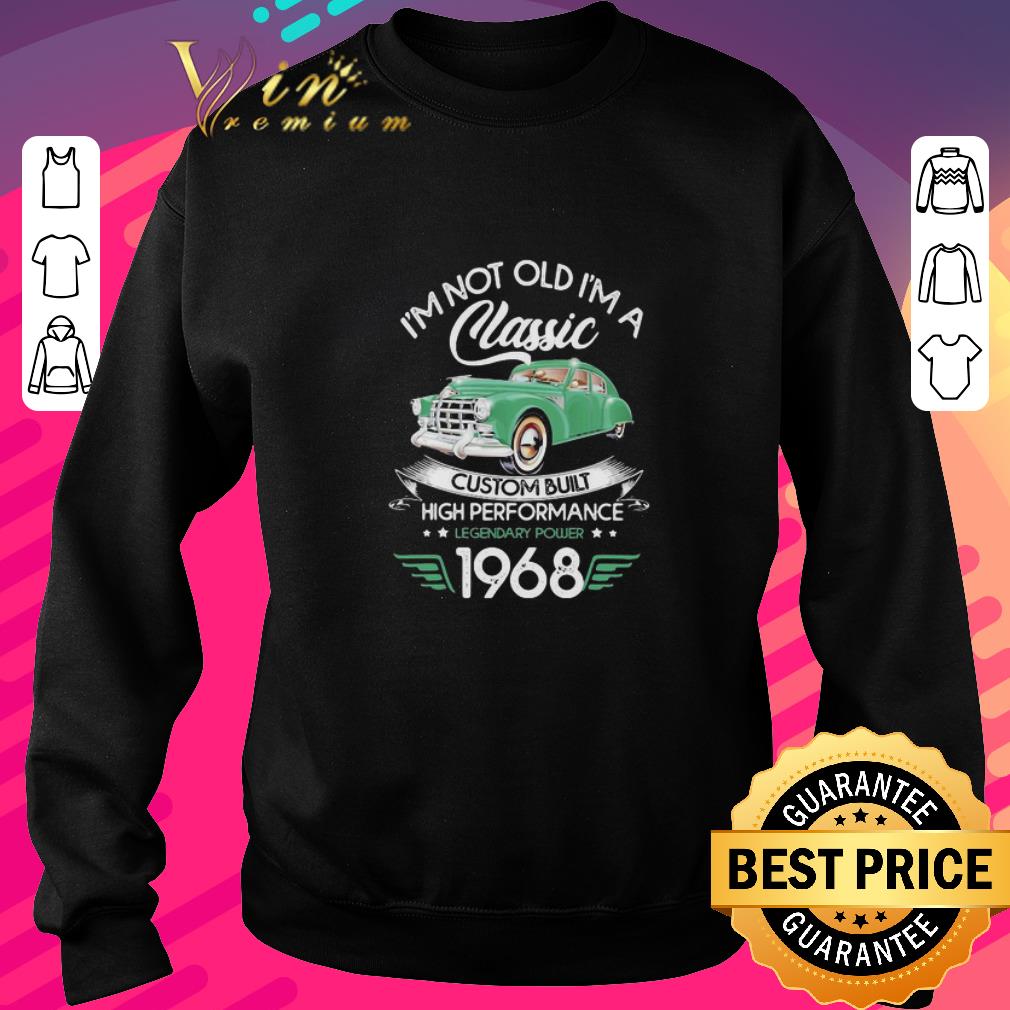 Awesome I’m Not Old A Classic Custom Built High Performance Legendary Power 1968 shirt