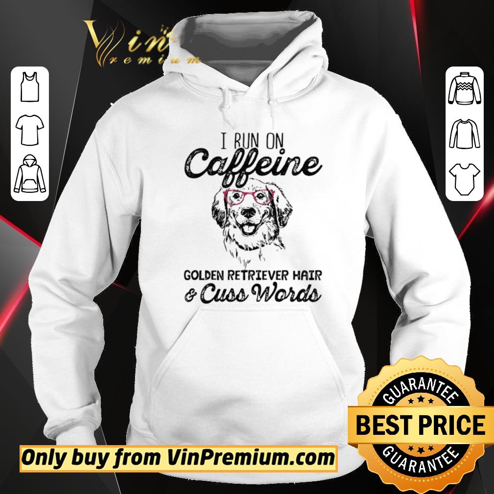 Premium I Run On Caffeine Golden Retriever Hair & Cuss Words shirt