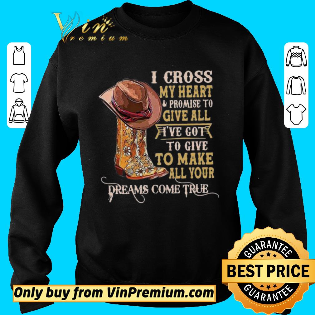 Funny I Cross My Heart Promise To Give All I’ve Got To Give To Make shirt