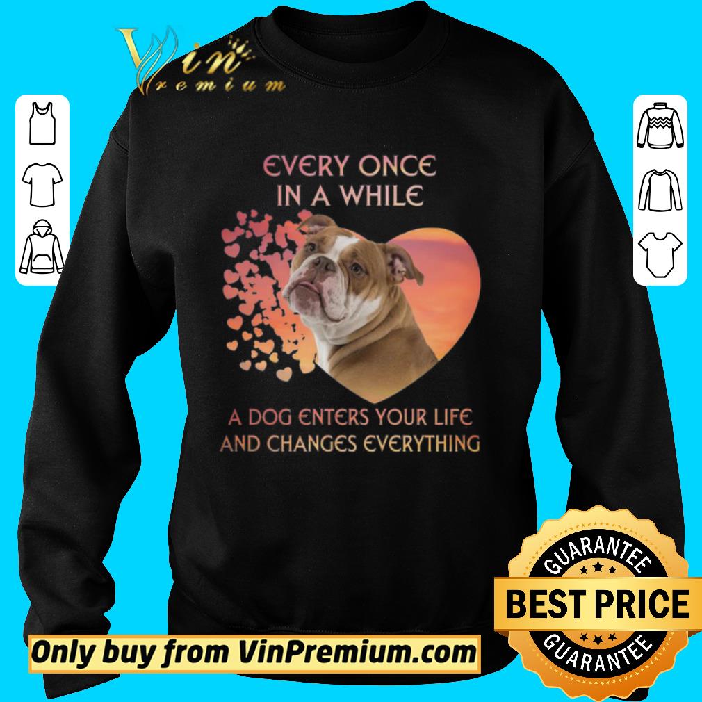 Funny English Bulldog heart every once in a while a dog enters you life and changes every thing shirt