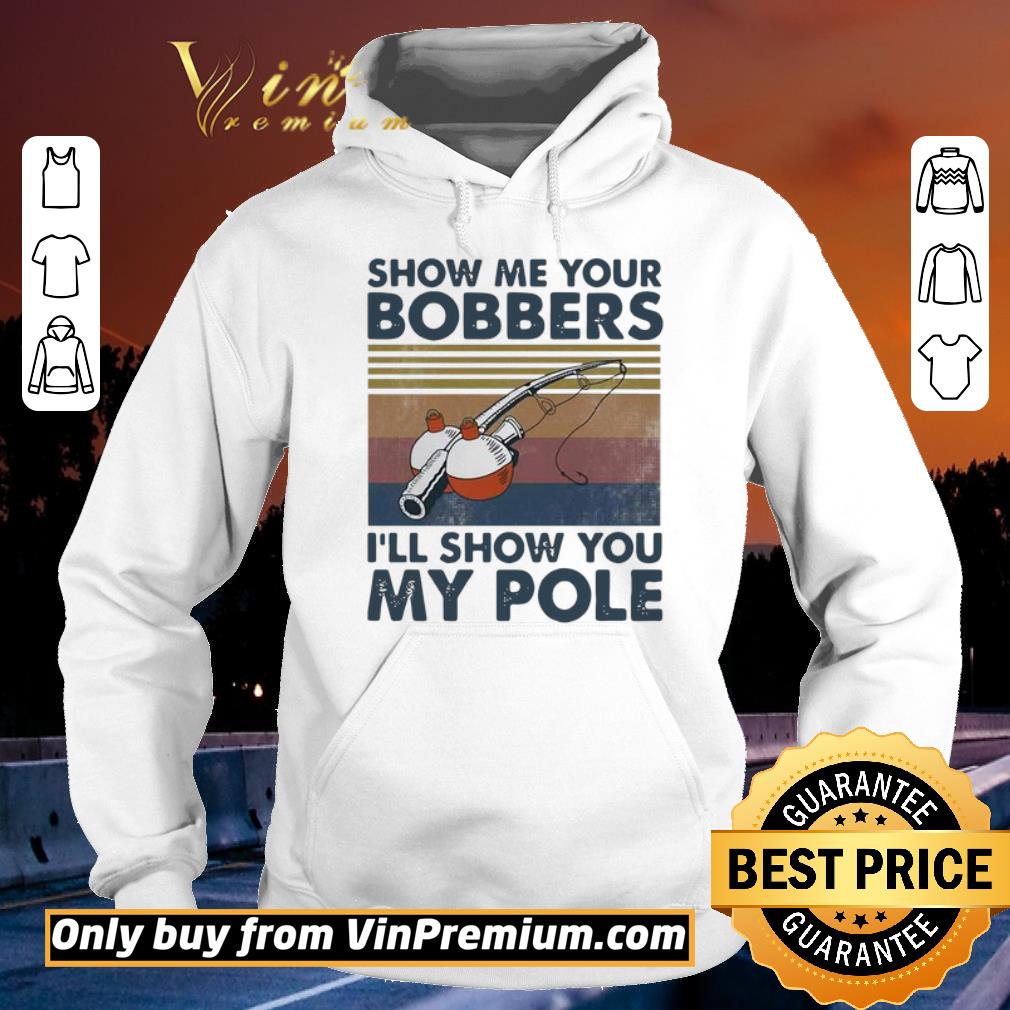 Funny Fishing Show Me Your Bobbers I’ll Show You My Pole Vintage shirt