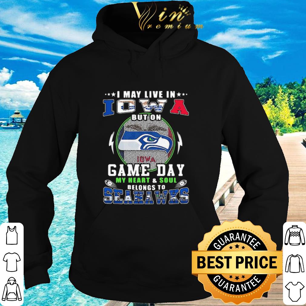 Nice I May Live In Iowa But On Game Day My Heart Seattle Seahawks shirt