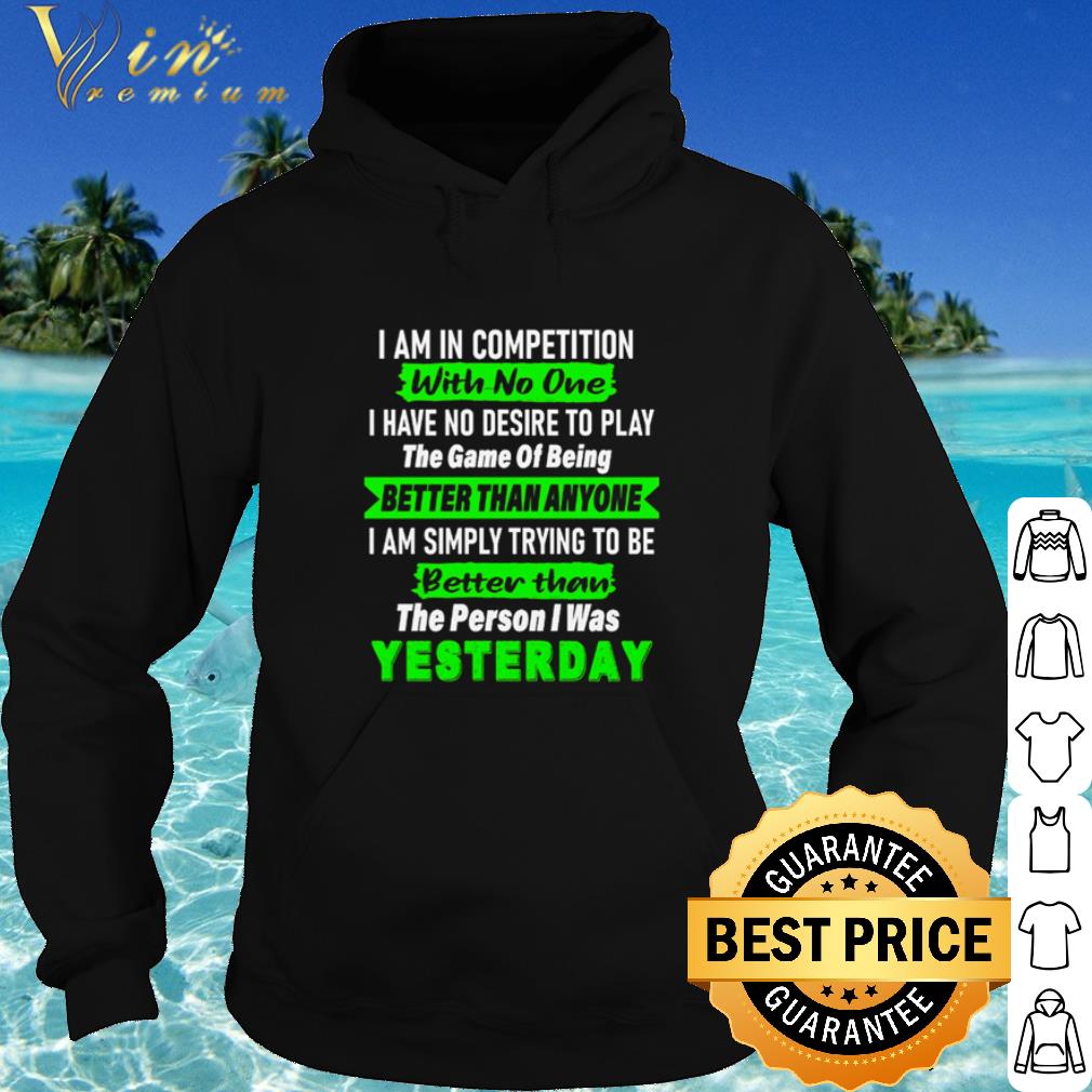 Cool I Am In Competition With No One I Have No Desire To Play Yesterday shirt 5 Cool I Am In Competition With No One I Have No Desire To Play Yesterday shirt