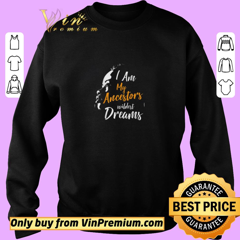 Funny Black Women Girls I Am My Ancestors Wildest Dreams shirt 5 Funny Black Women Girls I Am My Ancestors Wildest Dreams shirt