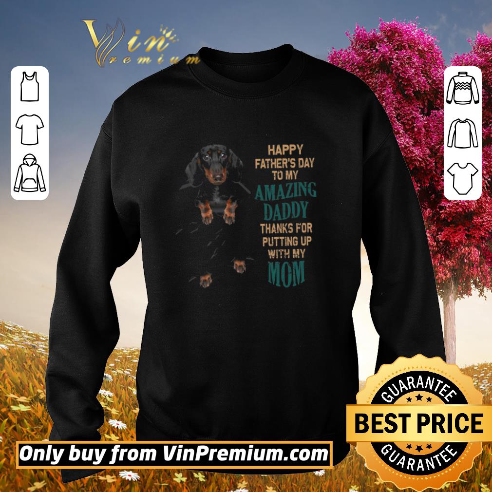 Awesome Dachshund Happy Fathers Day To My Amazing Daddy Thanks For Putting Up shirt