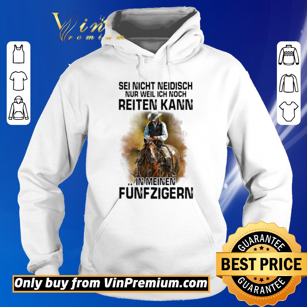 Funny Sei nicht neidisch nur weil ich noch reiten kann in meinen funfzigern horse shirt 5 Funny Sei nicht neidisch nur weil ich noch reiten kann in meinen funfzigern horse shirt