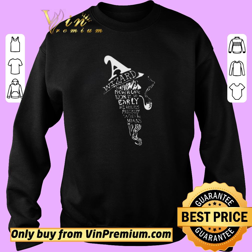 Funny Wizard Is Never Late Nor Is He Early He Arrives Precisely When He Means shirt