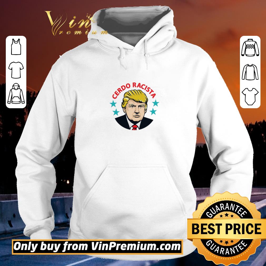 Funny Donald Trump Cerdo Racista shirt 5 Funny Donald Trump Cerdo Racista shirt