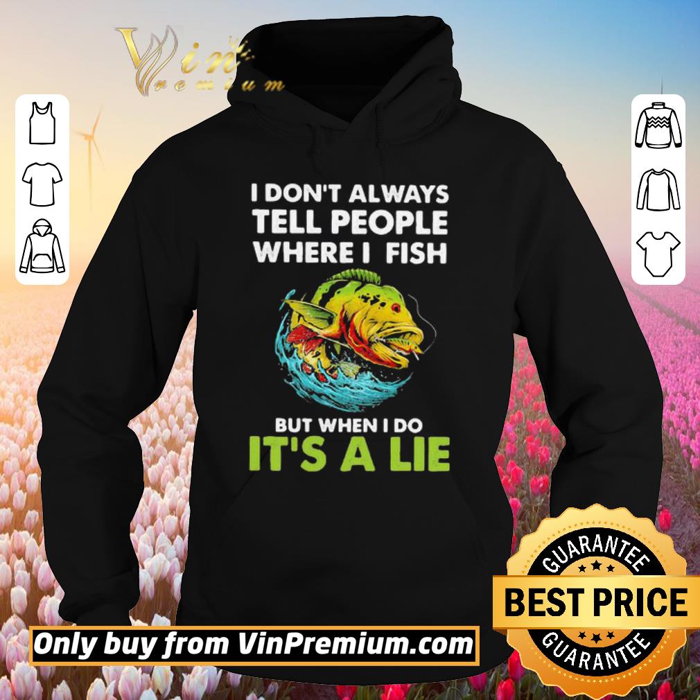 Official Fishing i don’t always tell people where i fish but when i do it’s a lie shirt 5 Official Fishing i don’t always tell people where i fish but when i do it’s a lie shirt