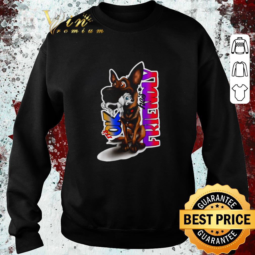 Nice German Shepherd It’s ok he’s friendly shirt