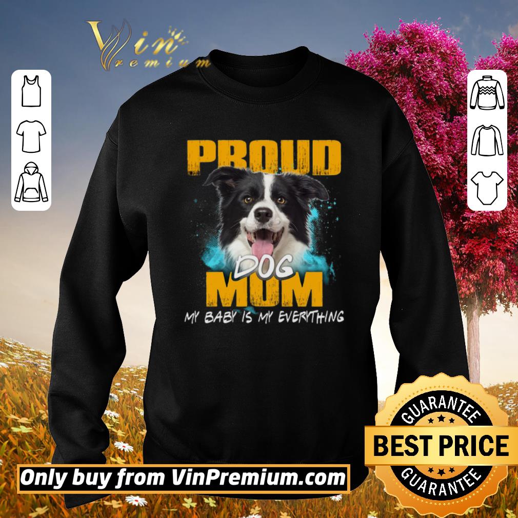 Funny Border Collie Proud Dog Mom My Baby Is My Everything shirt