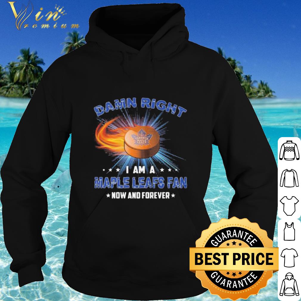 Pretty Damn Right I Am A Toronto Maple Leafs Fan Now And Forever shirt 5 Pretty Damn Right I Am A Toronto Maple Leafs Fan Now And Forever shirt
