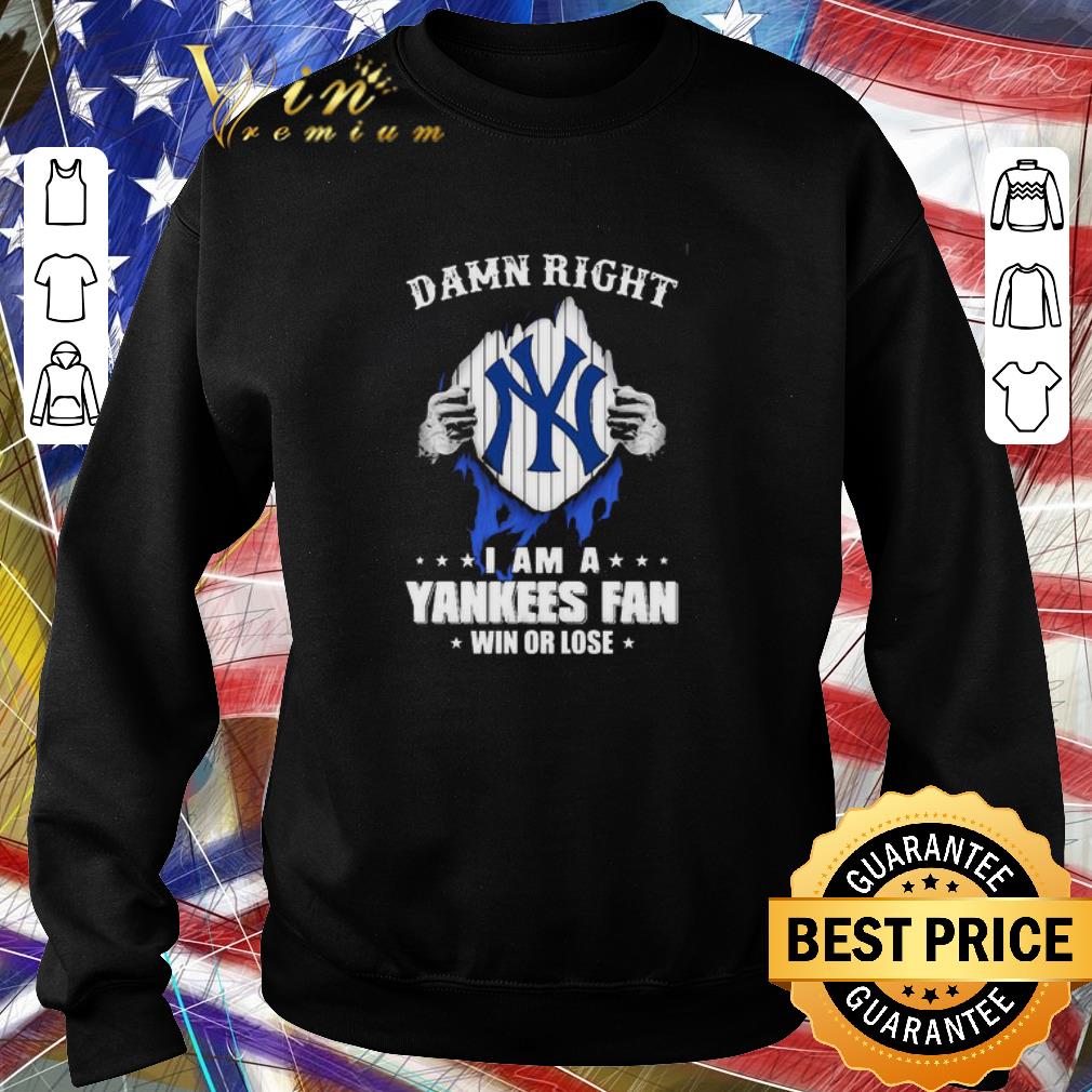Official Damn Right I Am A New York Yankees Fan Win Or Lose shirt 5 Official Damn Right I Am A New York Yankees Fan Win Or Lose shirt