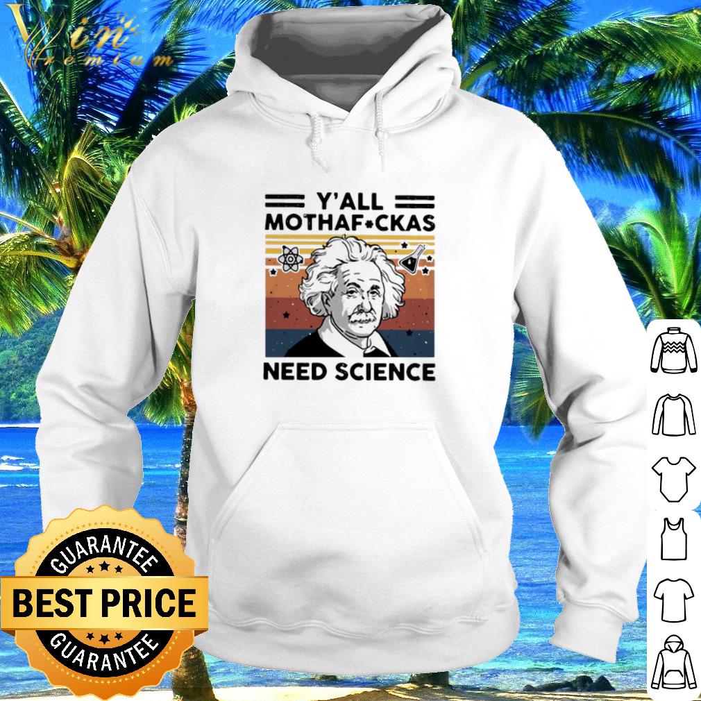 Cool Scientist Albert Einstein Y’all Mothafuckas Need Science Vintage shirt
