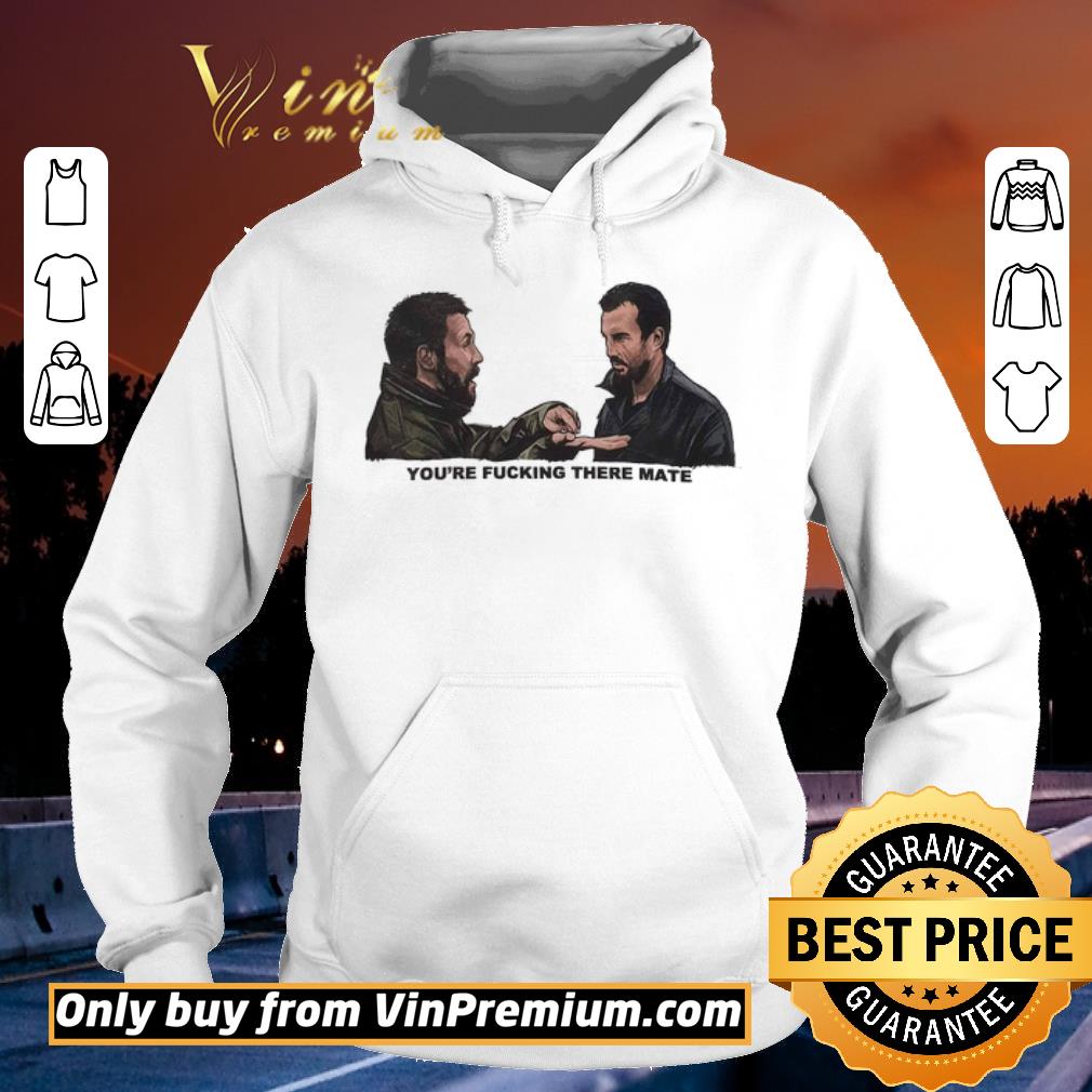 Funny Dead Man's Shoes You're Fucking There Mate shirt