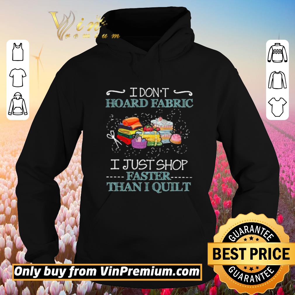 Official I Dont Hoard Fabric I Just Shop Easter Than I Quilt shirt
