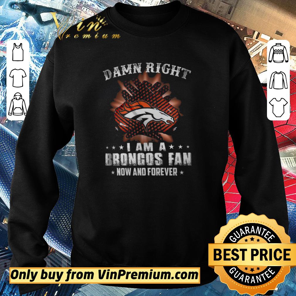 Premium Damn Right I Am A Broncos Fan Now And Forever shirt 5 Premium Damn Right I Am A Broncos Fan Now And Forever shirt