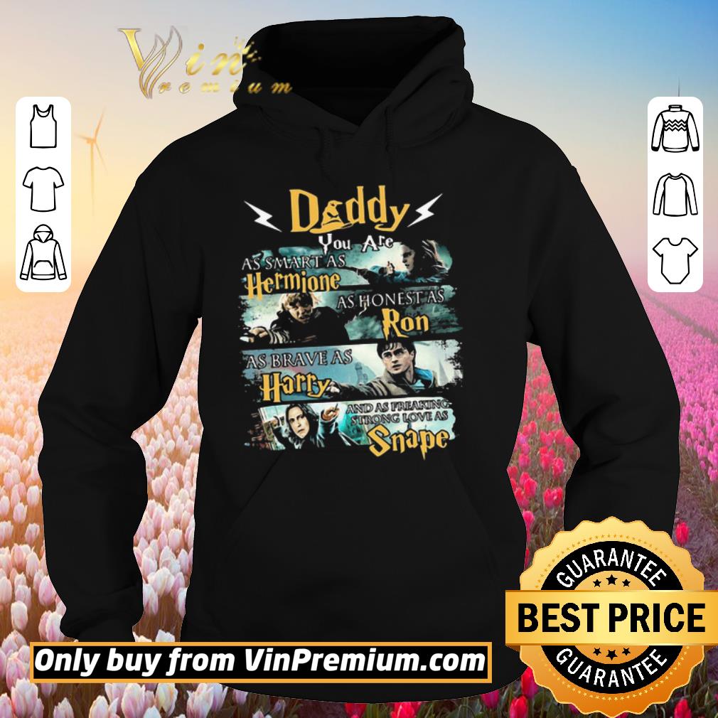 Official Daddy you are as smart as hermione as honest as ron as brace as harry and sas freaking strong love as snape shirt 5 Official Daddy you are as smart as hermione as honest as ron as brace as harry and sas freaking strong love as snape shirt
