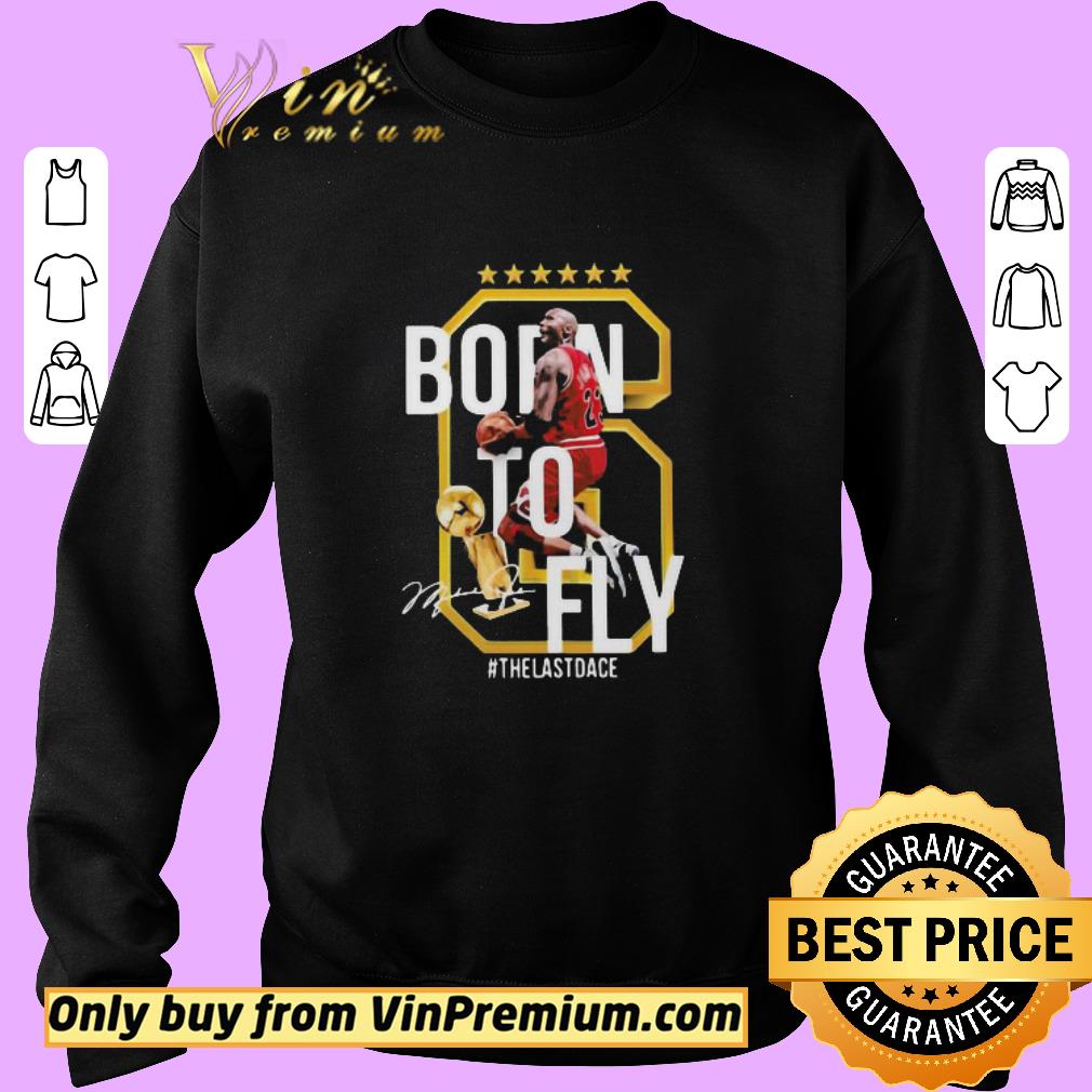 Funny 6 Michael Jordan Born To Fly The Last Dance Signature shirt