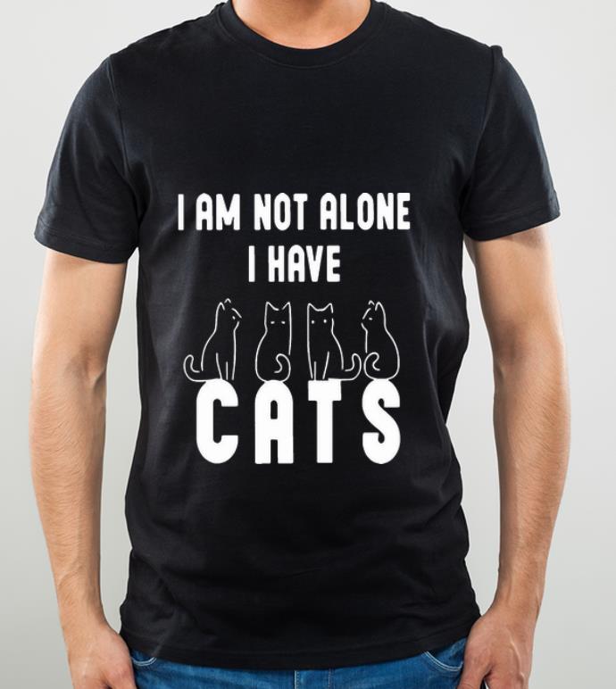 Great I Am Not Alone I Have Cats shirt