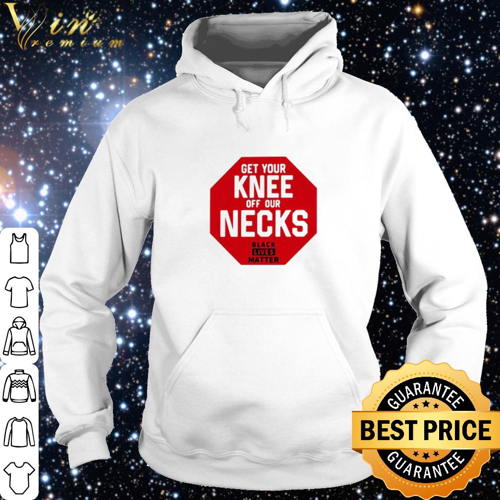 Pretty Get Your Knee Off Our Necks Black Lives Matter shirt
