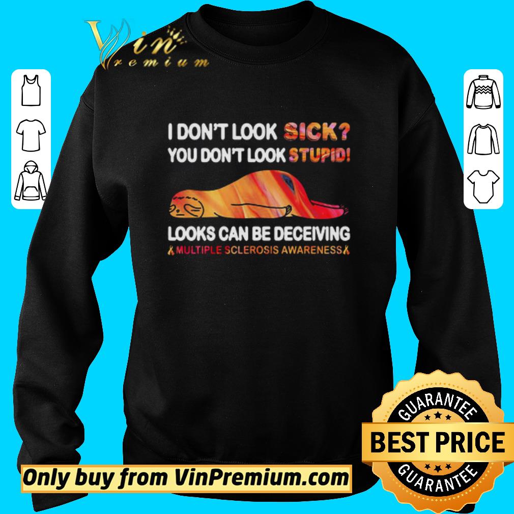 Official I Don’t Look Sick You Don’t Look Stupid Looks Can Be Deceiving Multiple Sclerosis Awareness Sloth shirt 5 Official I Don’t Look Sick You Don’t Look Stupid Looks Can Be Deceiving Multiple Sclerosis Awareness Sloth shirt