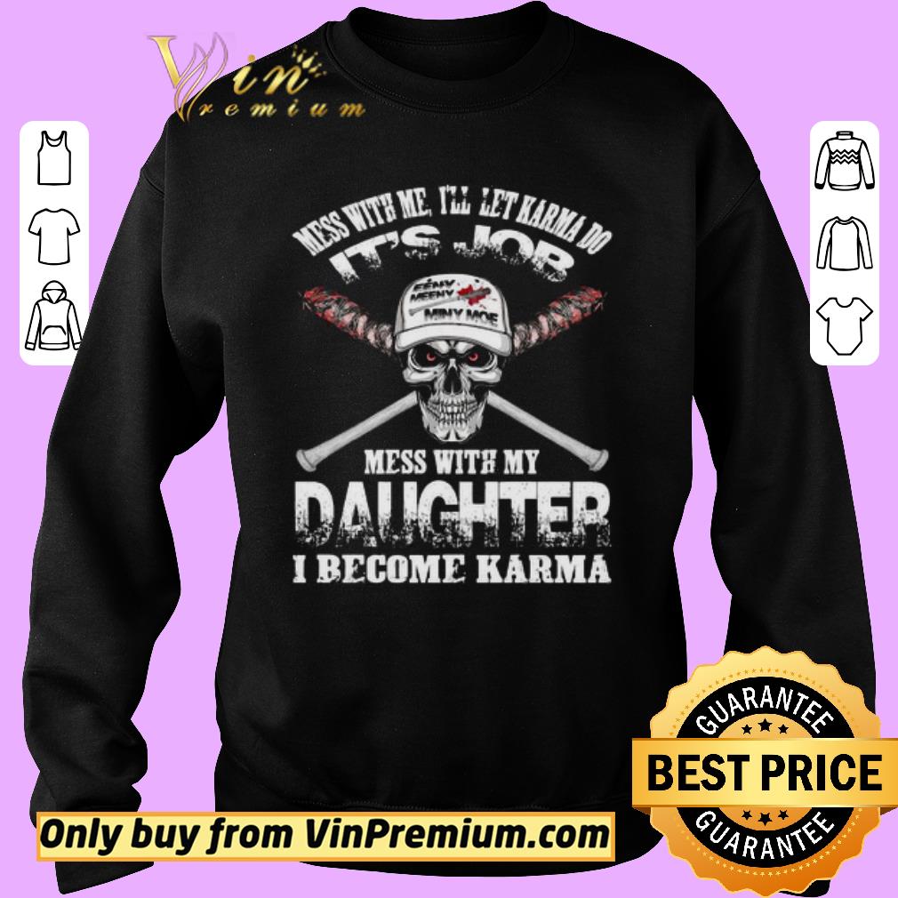 Official Mess With Me I’ll Let Karma Do Its Job Mess With My Daughter I Become Karma shirt 5 Official Mess With Me I’ll Let Karma Do Its Job Mess With My Daughter I Become Karma shirt