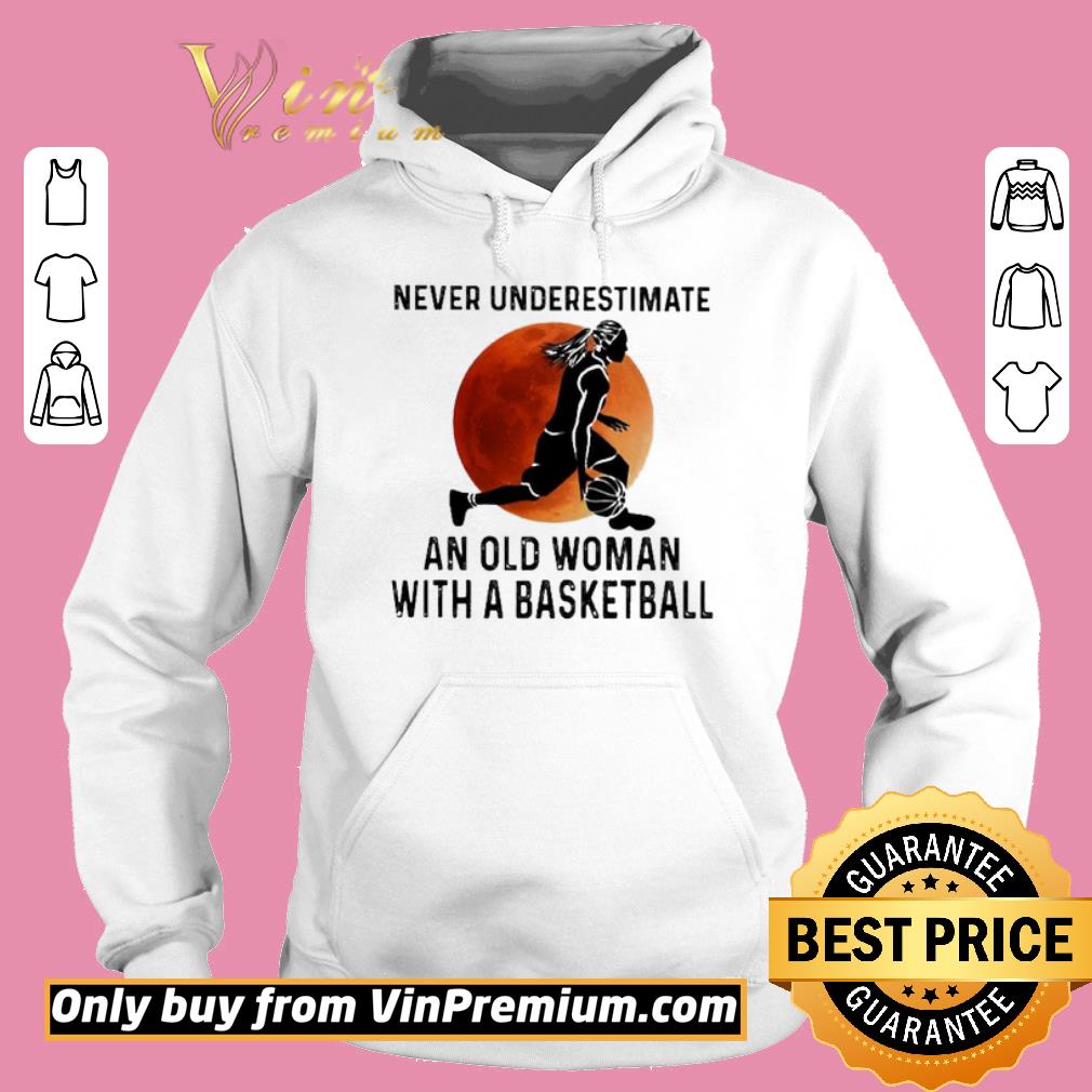 Funny Never underestimate an old Woman with a Basketball girl shirt 5 Funny Never underestimate an old Woman with a Basketball girl shirt