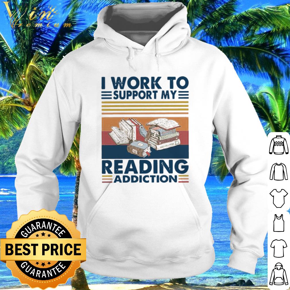 Nice Vintage I Work To Support My Reading Addiction shirt
