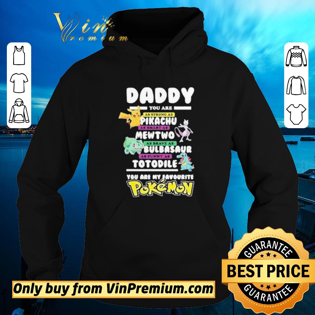 Official Daddy you are strong as a Pikachu as smart as Mewtwo as brave as Bulbasaur as funny as Totodile you are my favourite Pokemon shirt