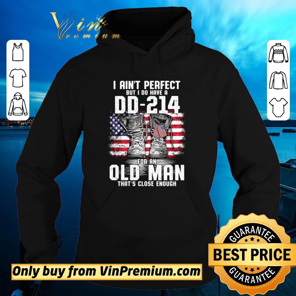 Official I ain’t perfect but I do have a DD-214 for an old man that’s close enough veteran shirt 5 Official I ain’t perfect but I do have a DD-214 for an old man that’s close enough veteran shirt