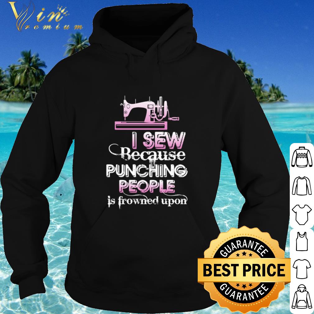 Official I sew because punching people is frowned upon shirt 5 Official I sew because punching people is frowned upon shirt
