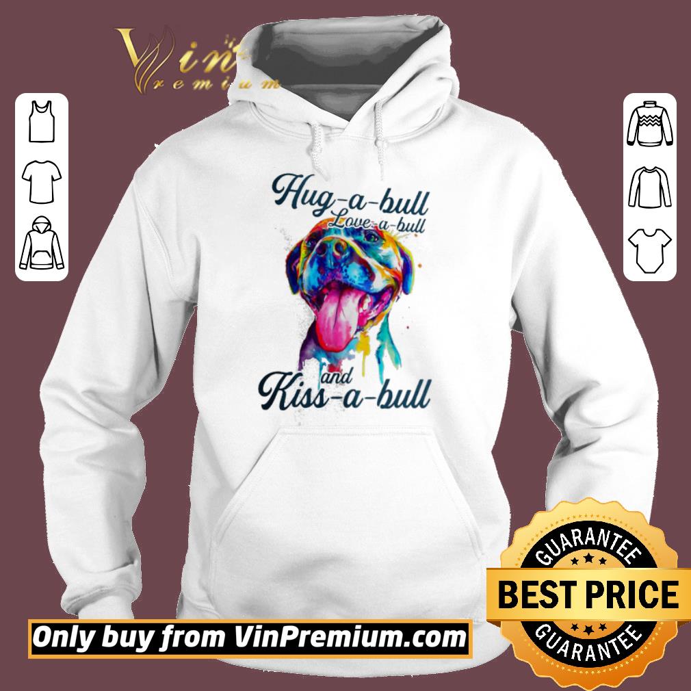Premium Pitbull Watercolor Hug A Bull Love A Bull And Kiss A Bull shirt 5 Premium Pitbull Watercolor Hug A Bull Love A Bull And Kiss A Bull shirt