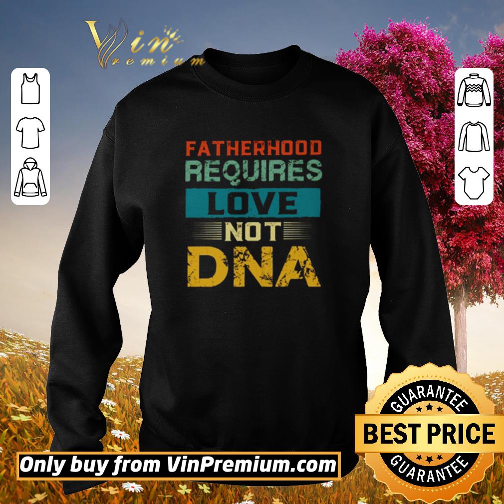 Premium Fatherhood requires love not DNA Vintage shirt