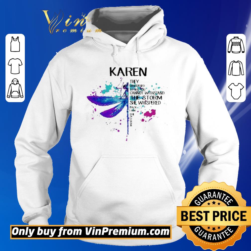 Pretty Karen they whispered to her you cannot withstand the storm she whispered back i am the storm shirt 5 Pretty Karen they whispered to her you cannot withstand the storm she whispered back i am the storm shirt