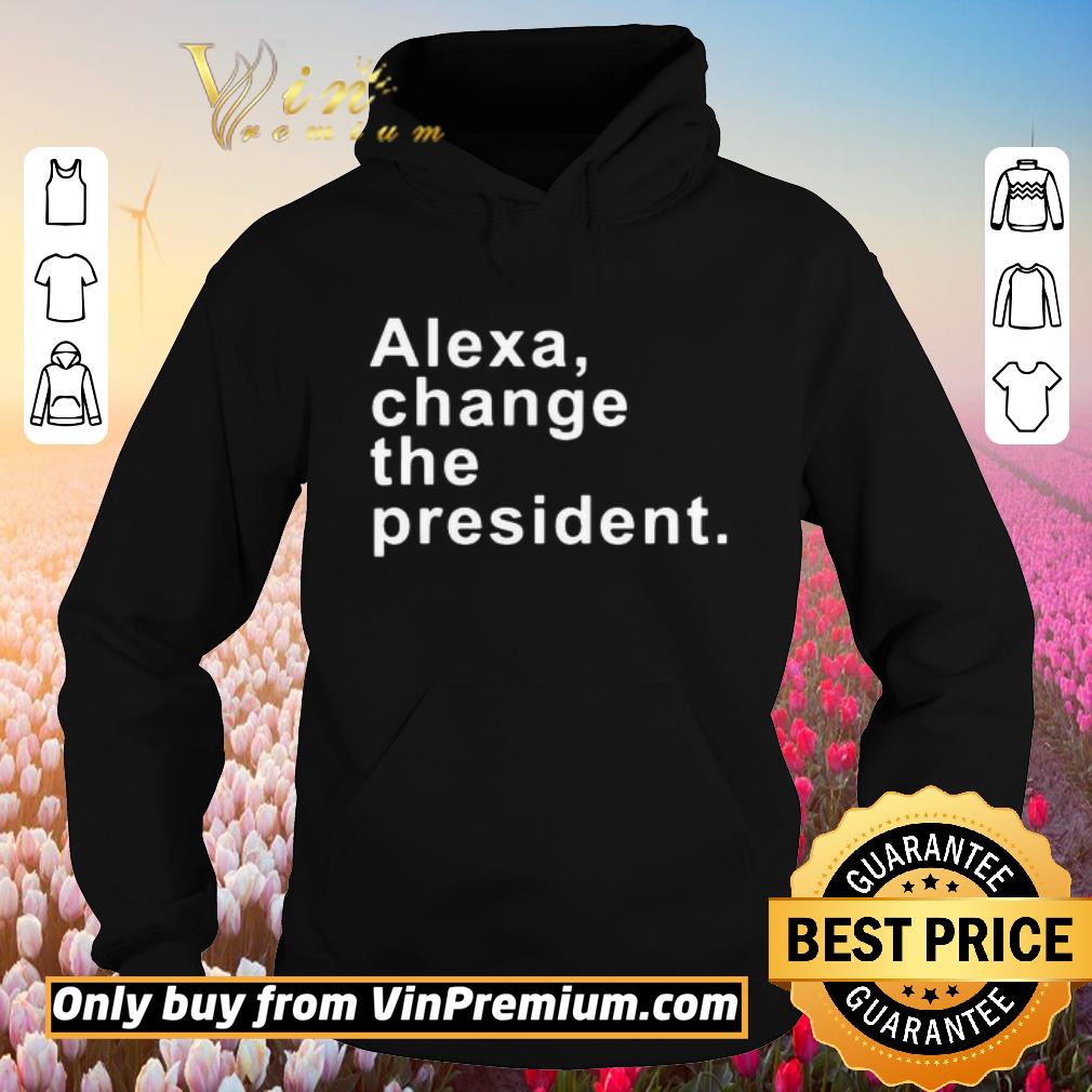 Official Alexa Change The President shirt 5 Official Alexa Change The President shirt