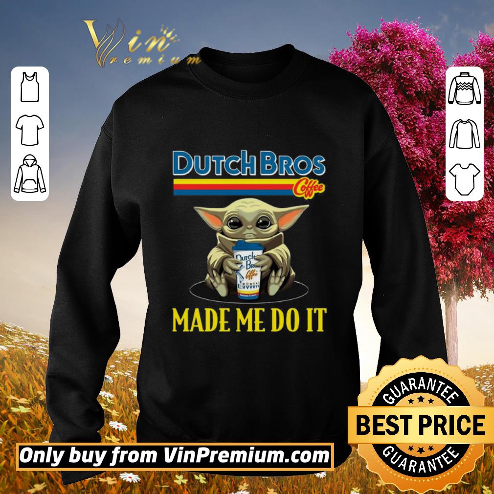 Funny Baby Yoda Hug Dutch Bros Coffee Made Me Do It shirt