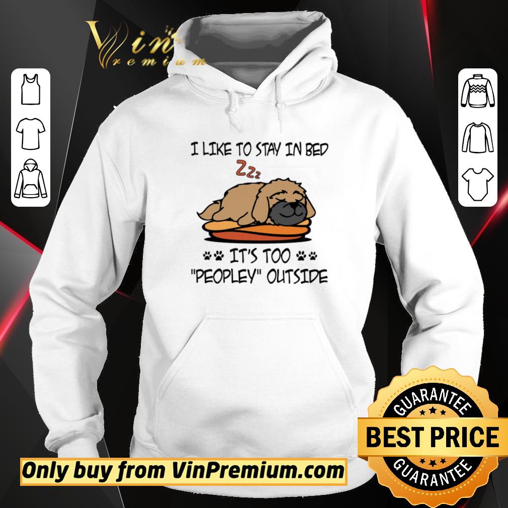 Funny Shih Tzu Like To Stay In Bed It's Too Peopley Outside shirt 5 Funny Shih Tzu Like To Stay In Bed It's Too Peopley Outside shirt
