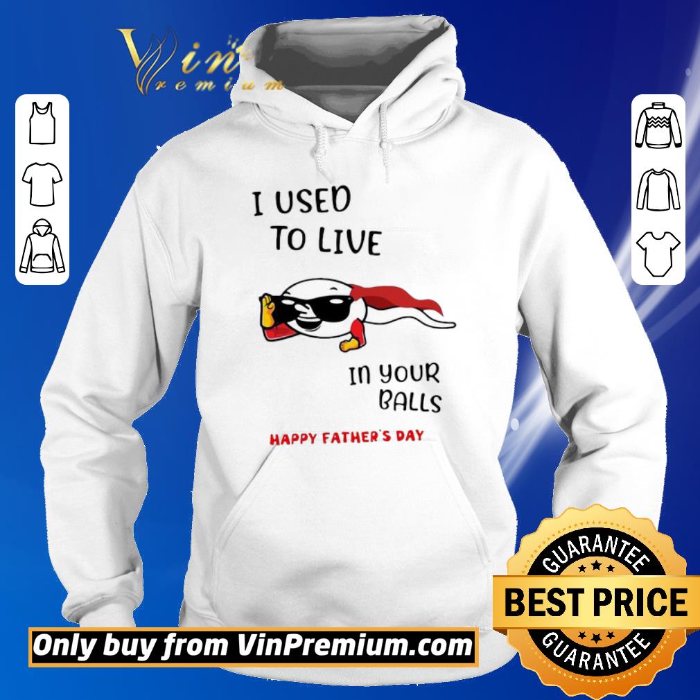 Funny I Used To Live In Your Balls Happy Father’s Day shirt 5 Funny I Used To Live In Your Balls Happy Father’s Day shirt