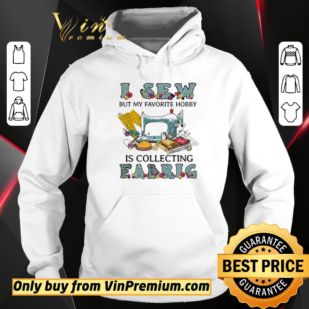 Funny I Sew But My Favorite Hobby Is Collecting Fabric shirt 5 Funny I Sew But My Favorite Hobby Is Collecting Fabric shirt