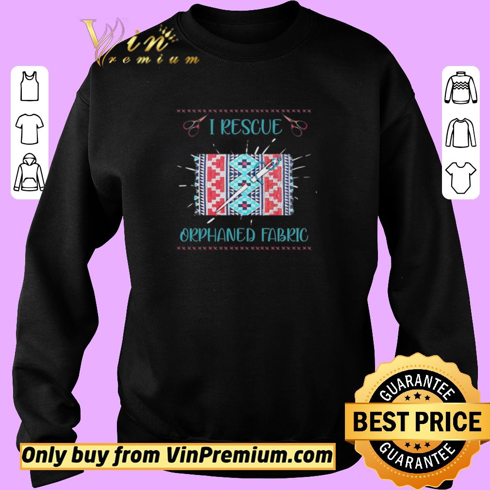 Official Quilting And Sewing I Rescue Orphaned Fabric shirt