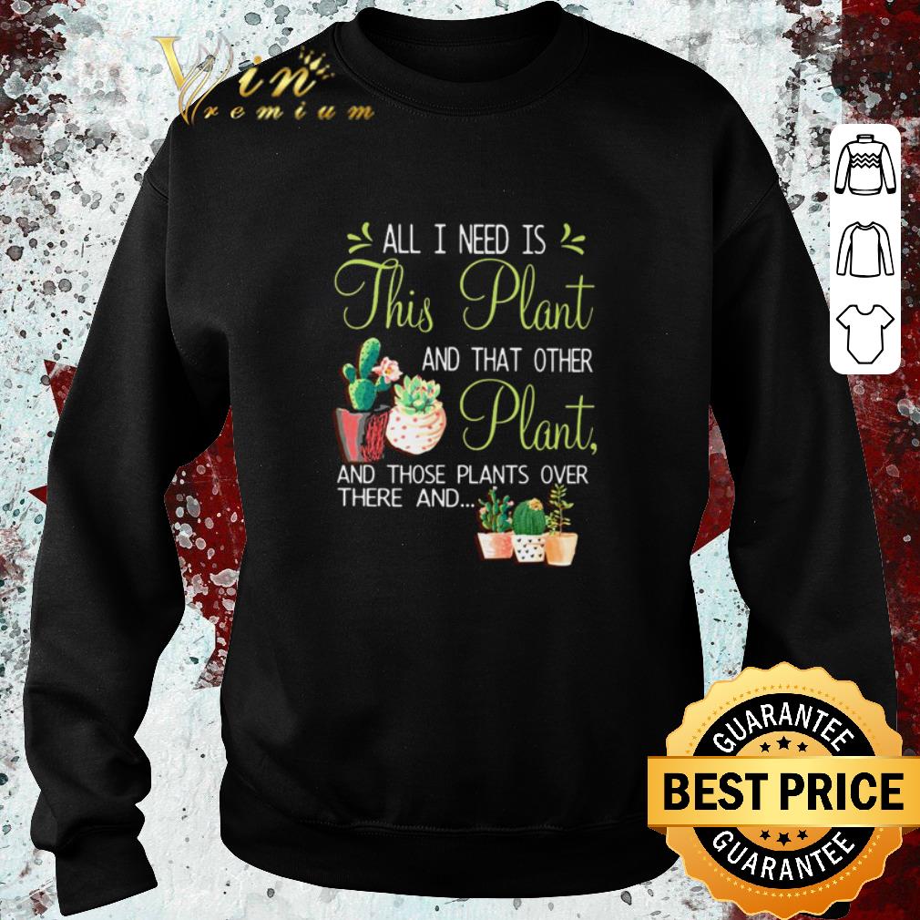Official All I Need Is This Plant and that other plant shirt 5 Official All I Need Is This Plant and that other plant shirt