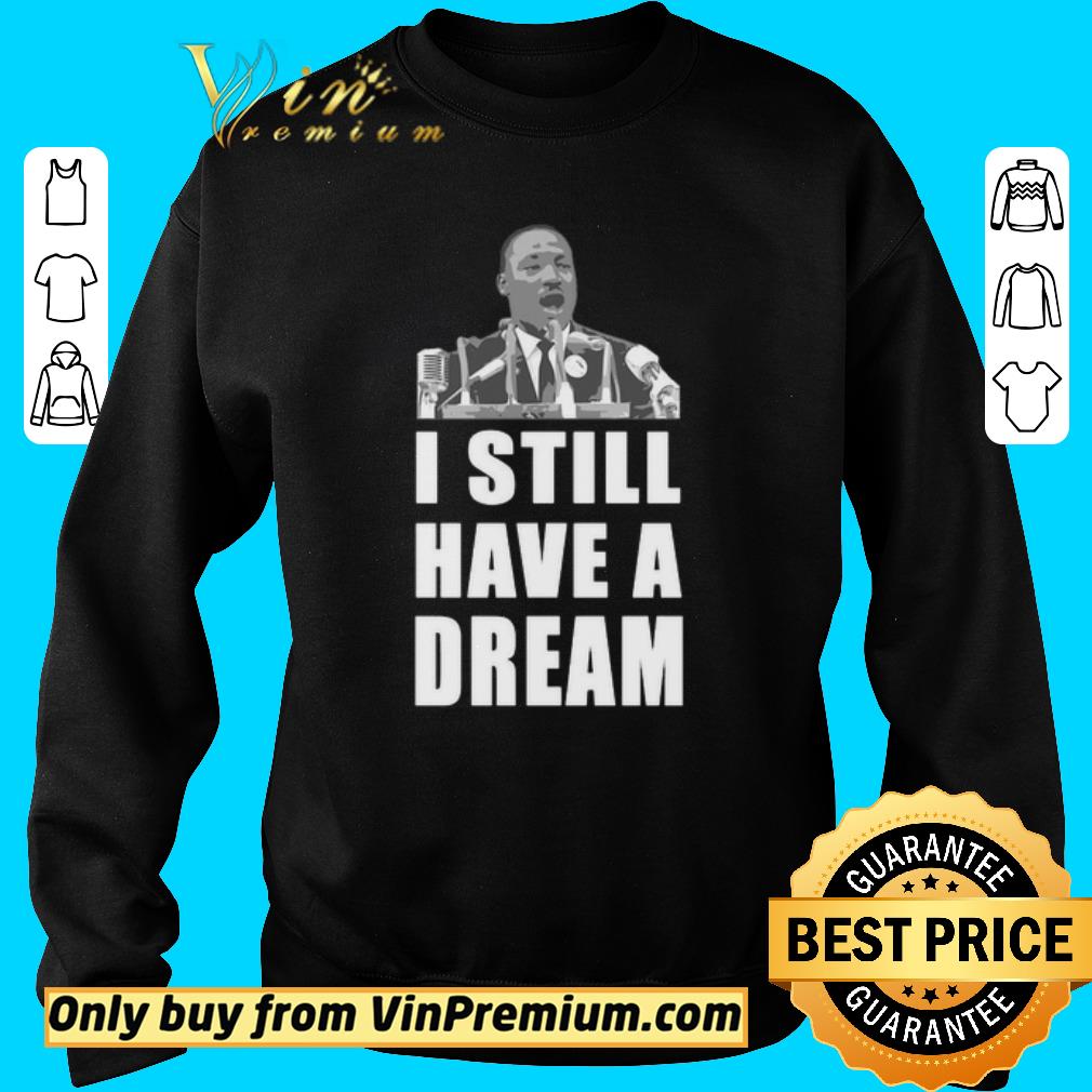 Official Martin Luther King Jr I Still Have A Dream shirt 5 Official Martin Luther King Jr I Still Have A Dream shirt
