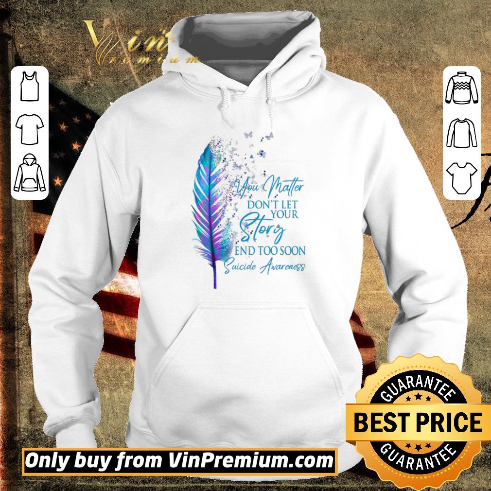 Funny You Matter Don't Let Your Story And Too Soon Suicide Awareness shirt