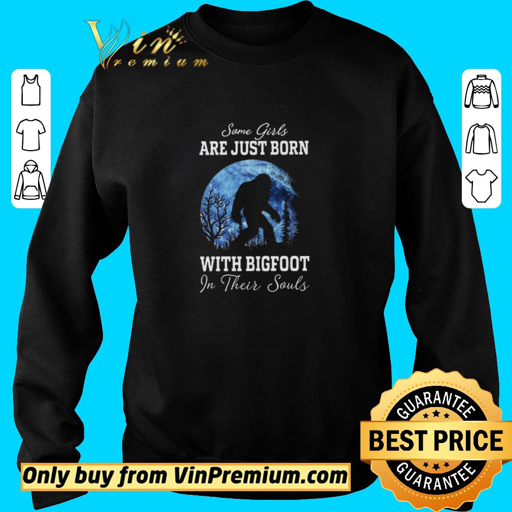 Premium Some Girls Are Just Born With Bigfoot In Their Souls shirt