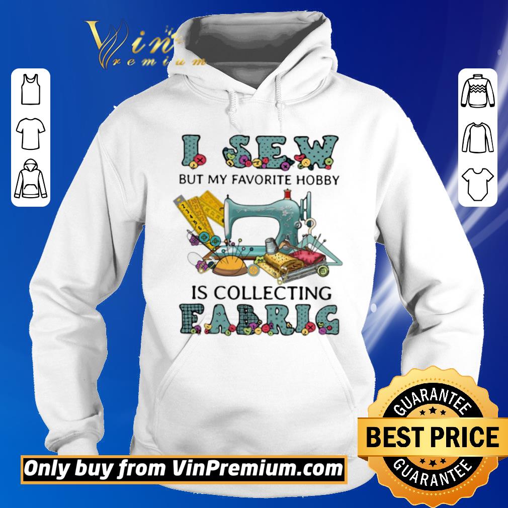 Premium I Sew But My Favorite Hobby Is Collecting Fabrig shirt