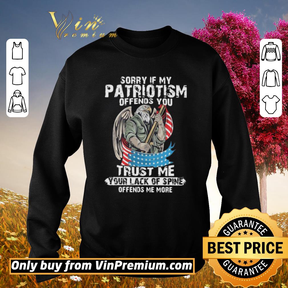 Funny American Eagle Sorry If My Patriotism Offends You Trust Me Your Lack Of Spine Offends Me More shirt