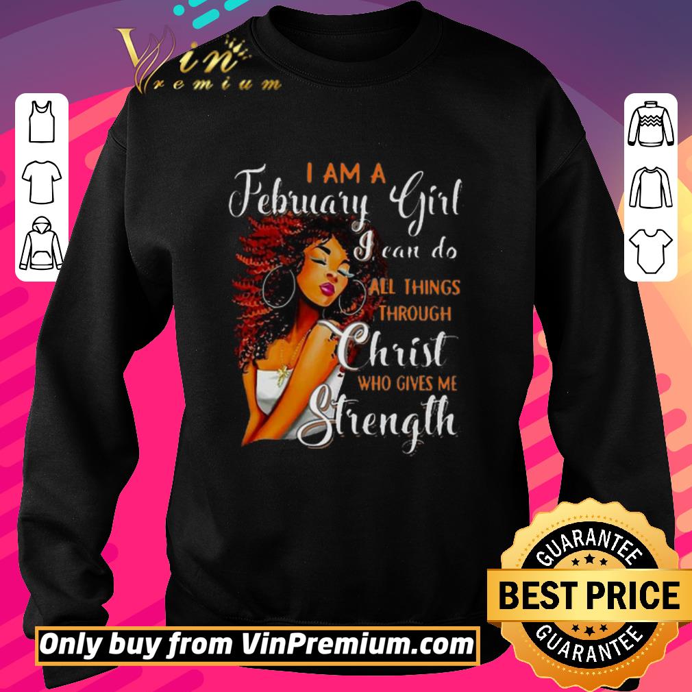 Funny I Am A February Girl I Can Do All Things Through Christ Who Gives Me Strength Black Girl Version shirt
