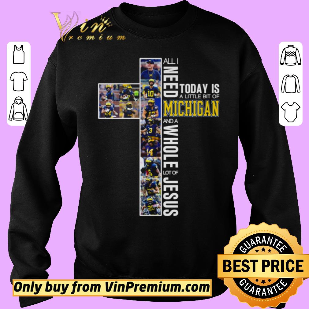 Funny All I need today is a little bit of Michigan Wolverines and a whole lot of Jesus shirt