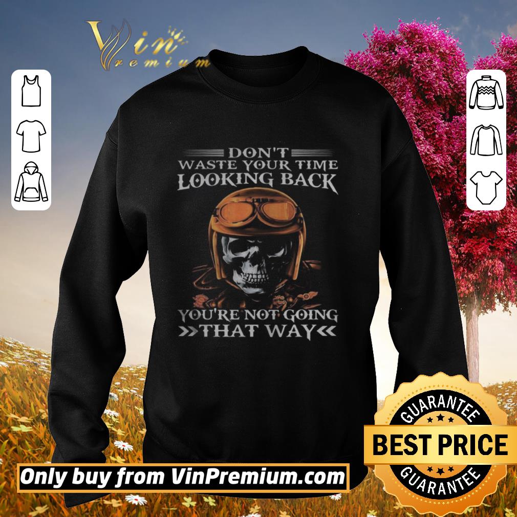 Official Skull dont waste your time looking back youre not going that way shirt 3 Official Skull dont waste your time looking back youre not going that way shirt